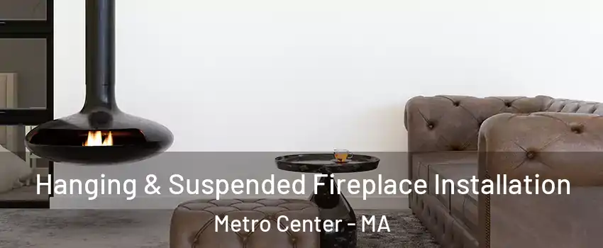Hanging & Suspended Fireplace Installation Metro Center - MA