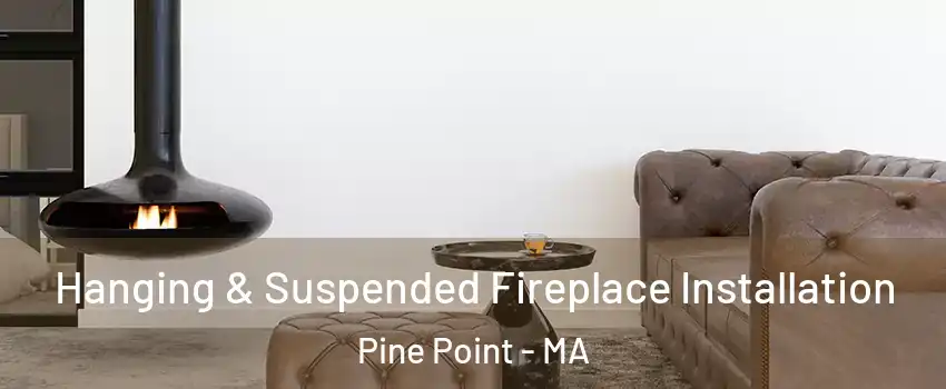 Hanging & Suspended Fireplace Installation Pine Point - MA