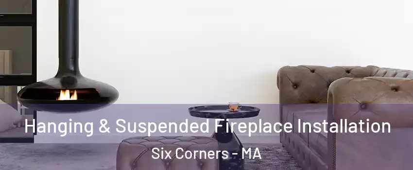Hanging & Suspended Fireplace Installation Six Corners - MA