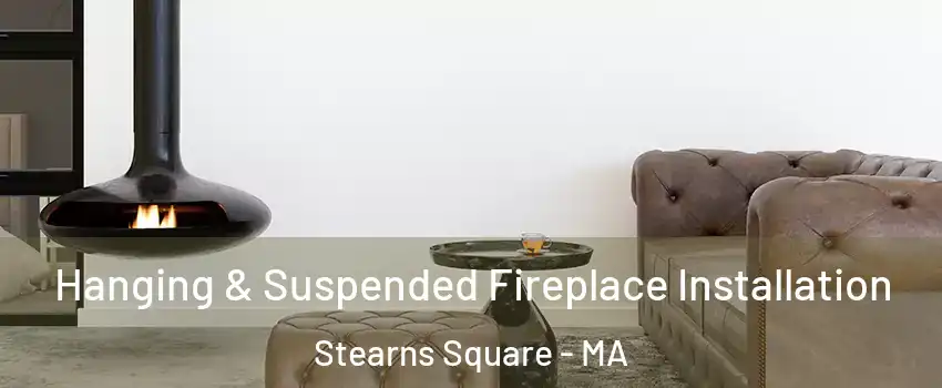 Hanging & Suspended Fireplace Installation Stearns Square - MA