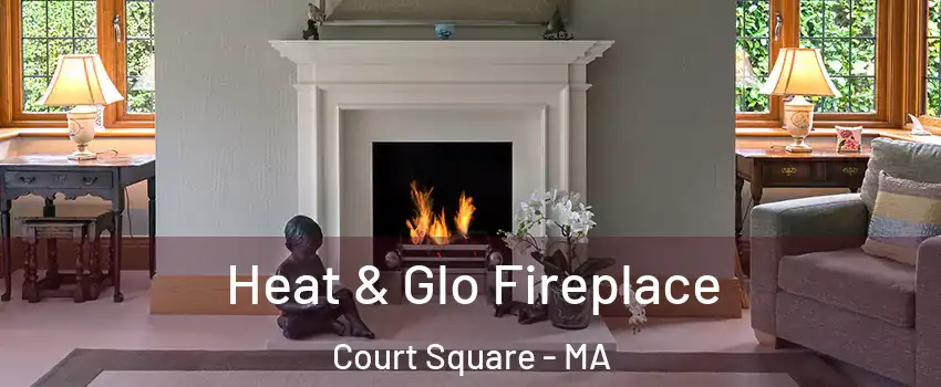 Heat & Glo Fireplace Court Square - MA