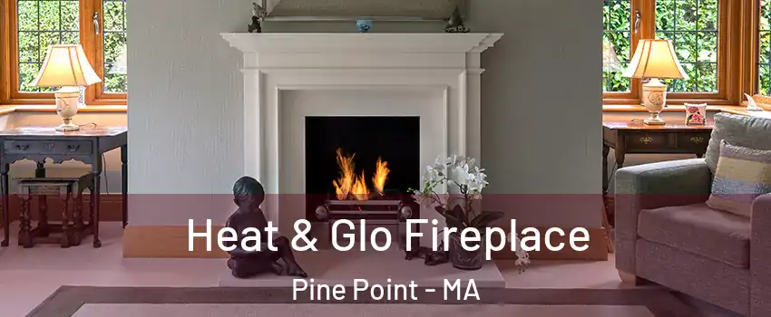 Heat & Glo Fireplace Pine Point - MA