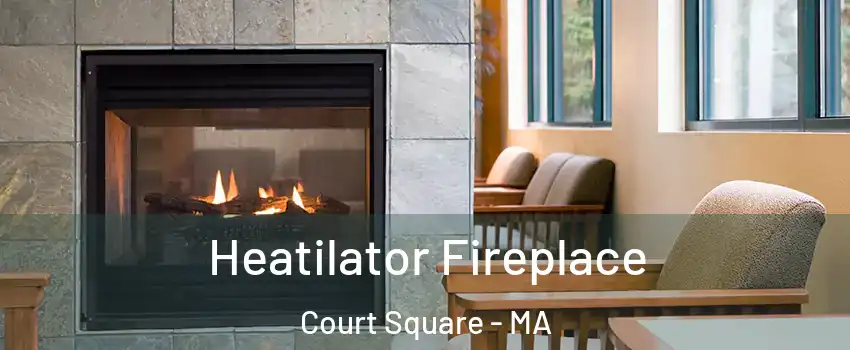 Heatilator Fireplace Court Square - MA