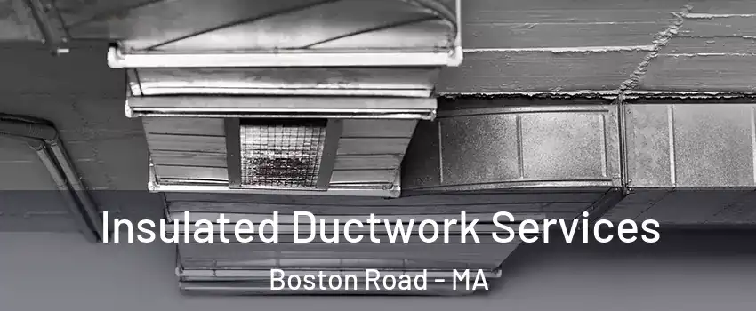 Insulated Ductwork Services Boston Road - MA