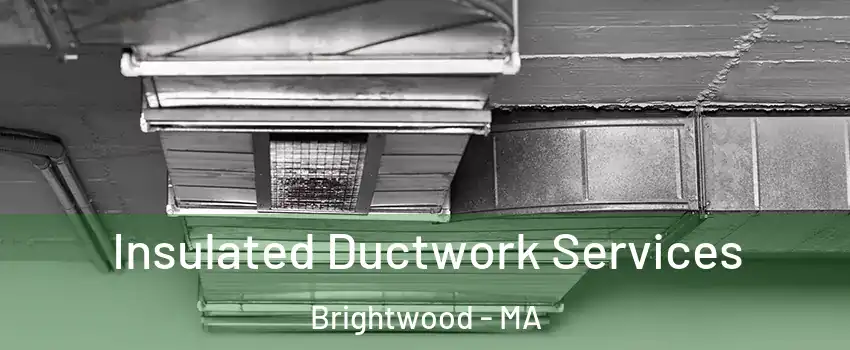 Insulated Ductwork Services Brightwood - MA