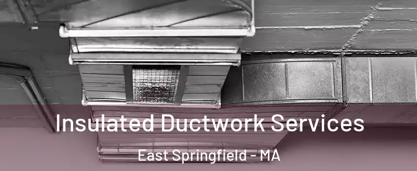 Insulated Ductwork Services East Springfield - MA