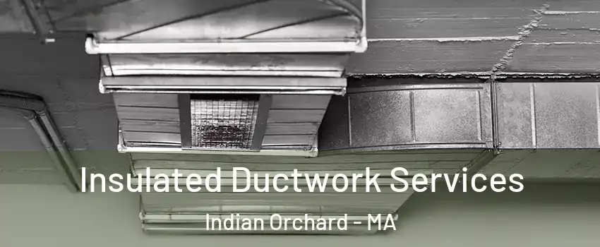 Insulated Ductwork Services Indian Orchard - MA