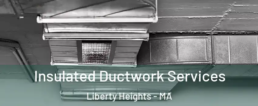 Insulated Ductwork Services Liberty Heights - MA