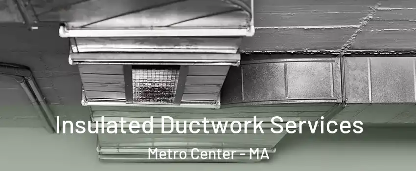 Insulated Ductwork Services Metro Center - MA