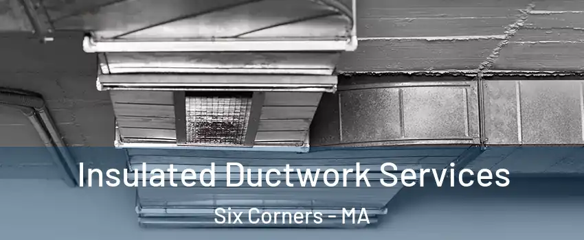 Insulated Ductwork Services Six Corners - MA