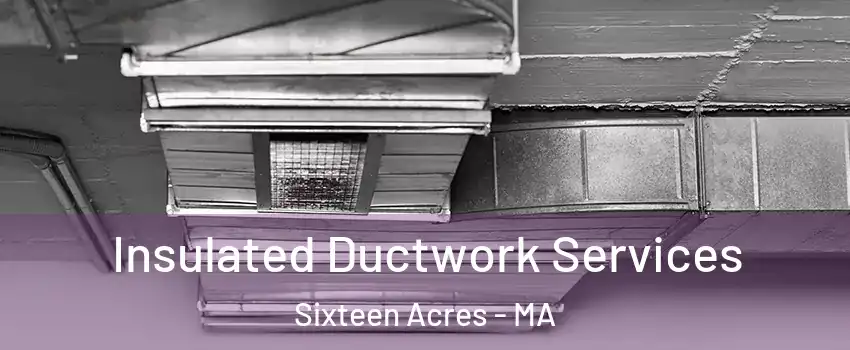 Insulated Ductwork Services Sixteen Acres - MA