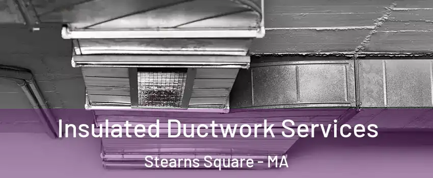 Insulated Ductwork Services Stearns Square - MA
