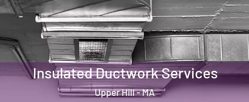 Insulated Ductwork Services Upper Hill - MA