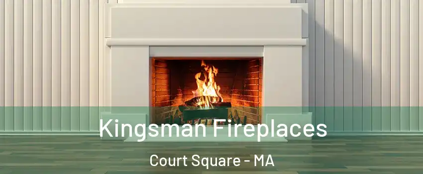 Kingsman Fireplaces Court Square - MA