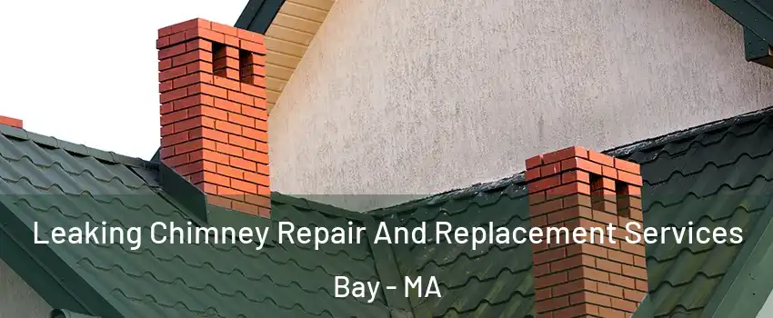 Leaking Chimney Repair And Replacement Services Bay - MA