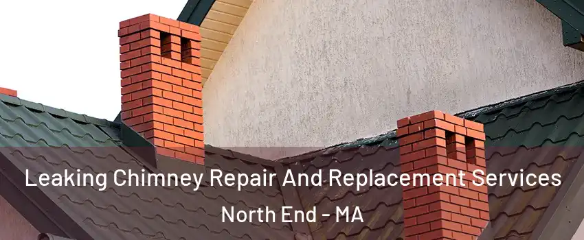Leaking Chimney Repair And Replacement Services North End - MA
