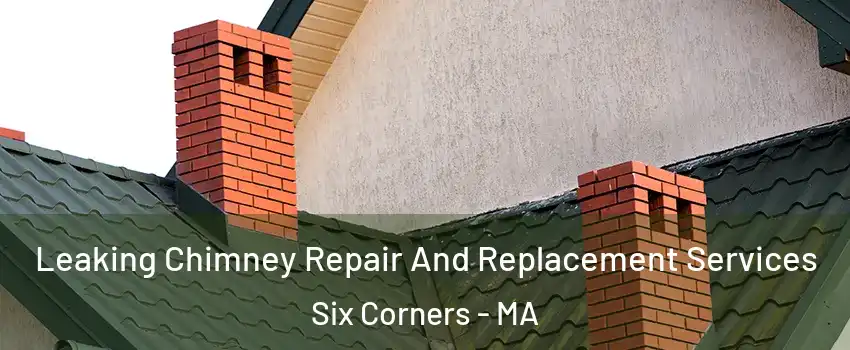 Leaking Chimney Repair And Replacement Services Six Corners - MA