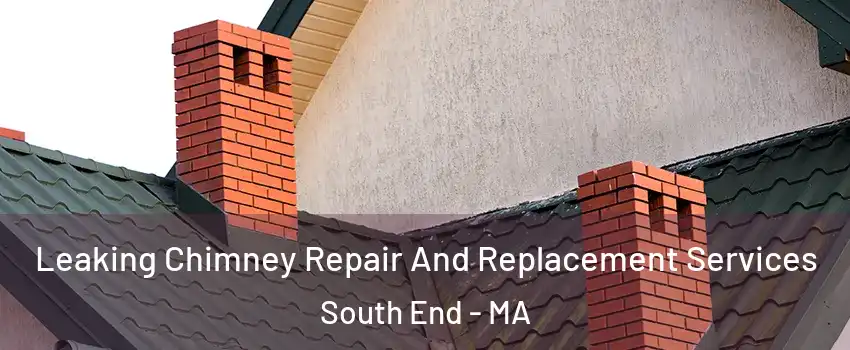 Leaking Chimney Repair And Replacement Services South End - MA