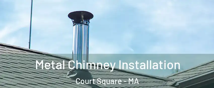 Metal Chimney Installation Court Square - MA