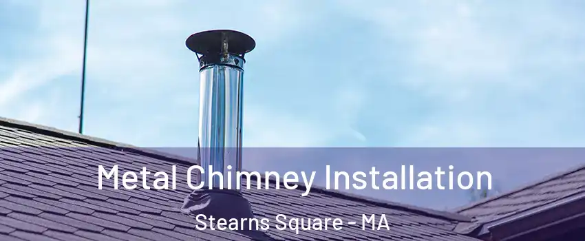 Metal Chimney Installation Stearns Square - MA