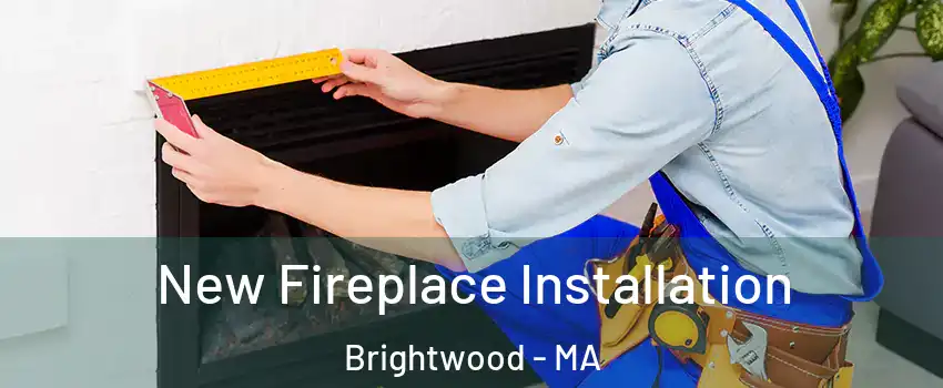 New Fireplace Installation Brightwood - MA