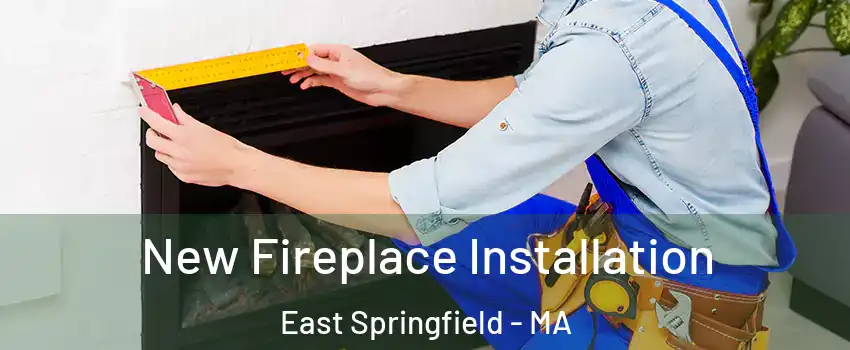 New Fireplace Installation East Springfield - MA