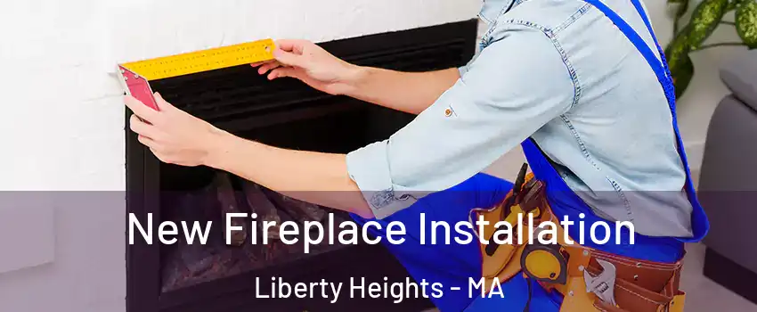New Fireplace Installation Liberty Heights - MA