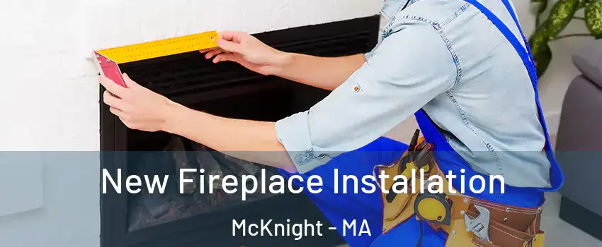 New Fireplace Installation McKnight - MA