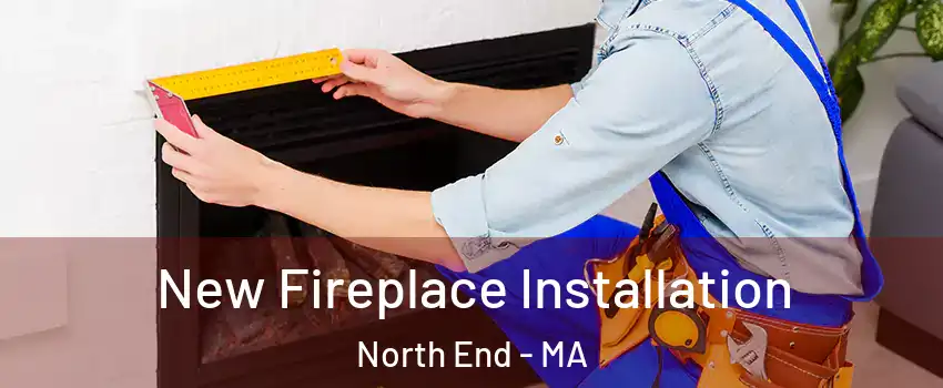 New Fireplace Installation North End - MA