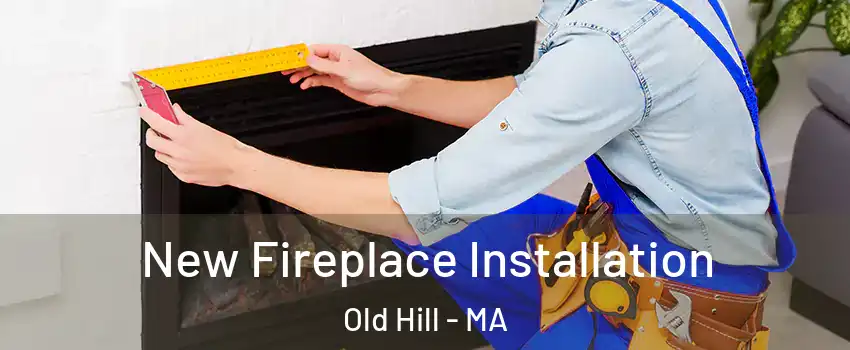 New Fireplace Installation Old Hill - MA