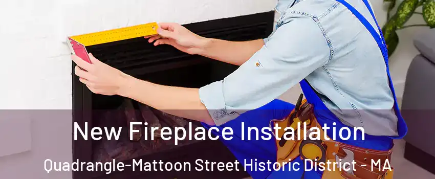 New Fireplace Installation Quadrangle-Mattoon Street Historic District - MA