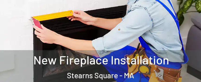 New Fireplace Installation Stearns Square - MA