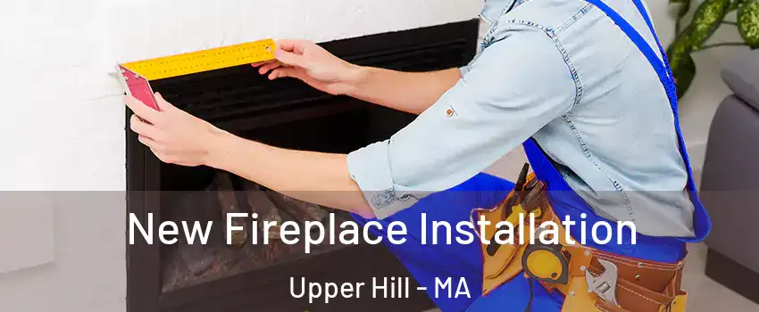 New Fireplace Installation Upper Hill - MA