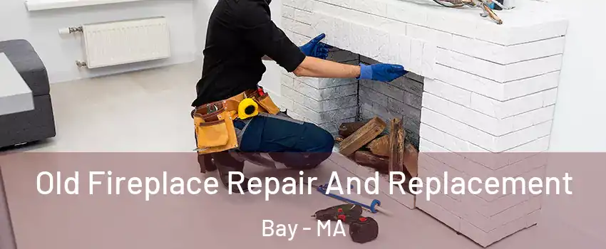 Old Fireplace Repair And Replacement Bay - MA