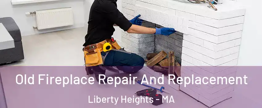 Old Fireplace Repair And Replacement Liberty Heights - MA
