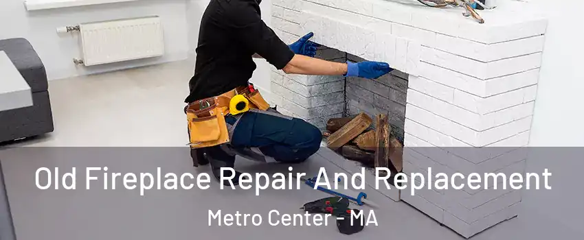 Old Fireplace Repair And Replacement Metro Center - MA