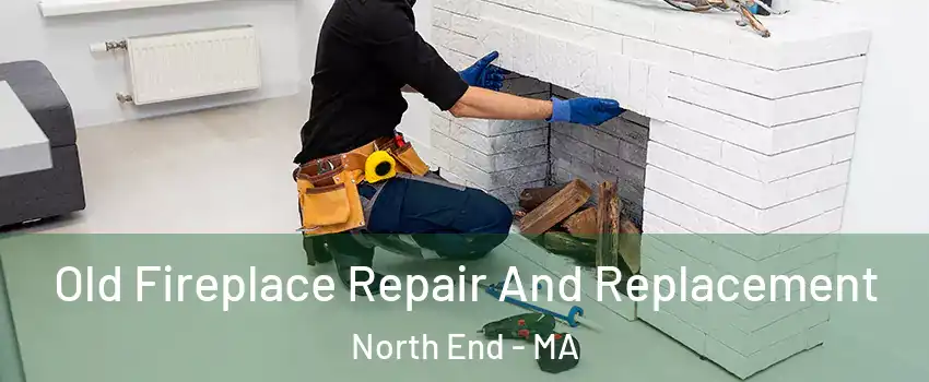 Old Fireplace Repair And Replacement North End - MA