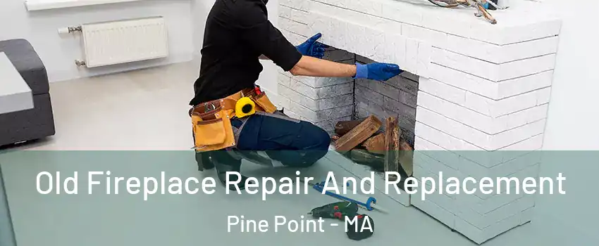 Old Fireplace Repair And Replacement Pine Point - MA