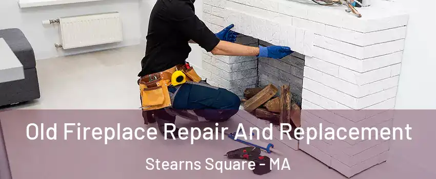 Old Fireplace Repair And Replacement Stearns Square - MA