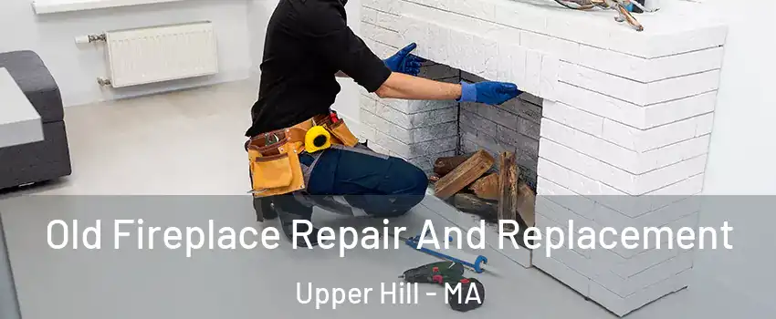 Old Fireplace Repair And Replacement Upper Hill - MA