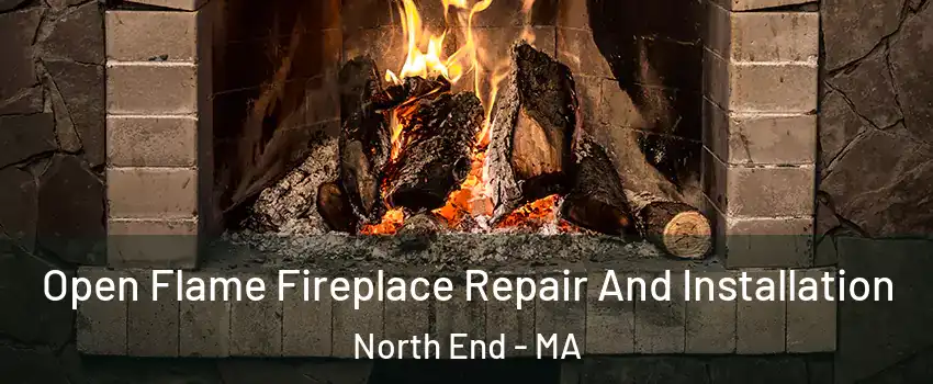Open Flame Fireplace Repair And Installation North End - MA