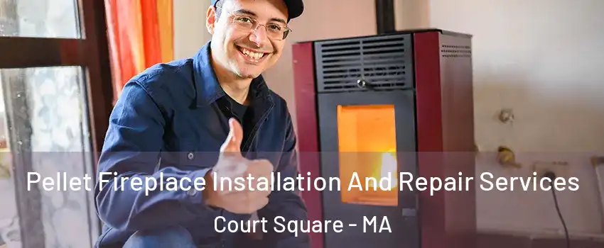 Pellet Fireplace Installation And Repair Services Court Square - MA