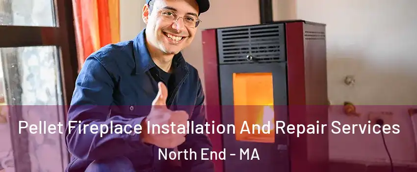 Pellet Fireplace Installation And Repair Services North End - MA