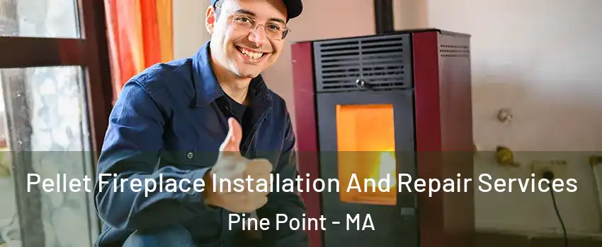Pellet Fireplace Installation And Repair Services Pine Point - MA