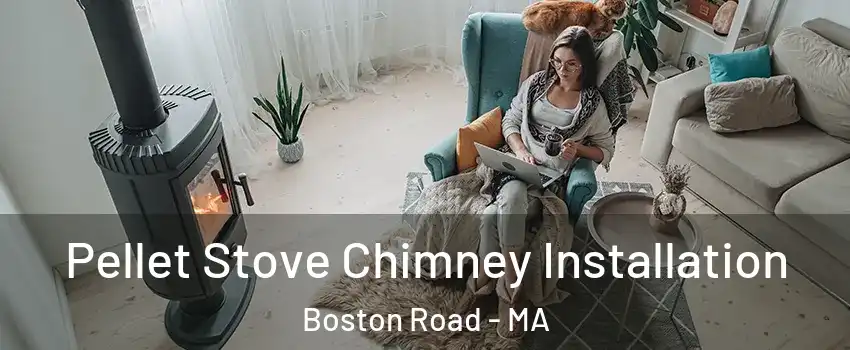 Pellet Stove Chimney Installation Boston Road - MA