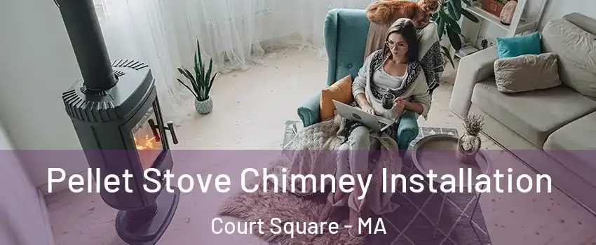 Pellet Stove Chimney Installation Court Square - MA
