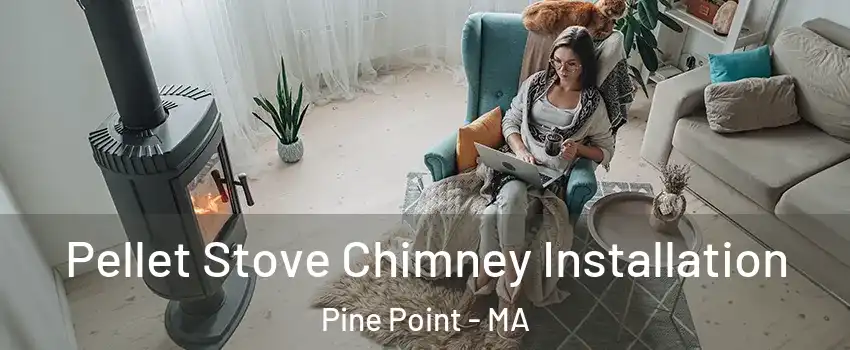 Pellet Stove Chimney Installation Pine Point - MA
