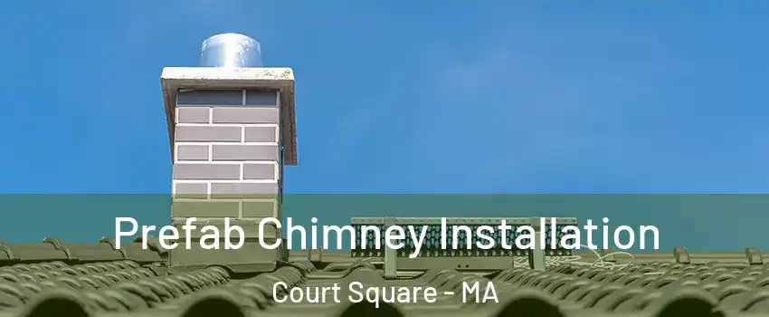 Prefab Chimney Installation Court Square - MA