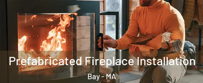 Prefabricated Fireplace Installation Bay - MA