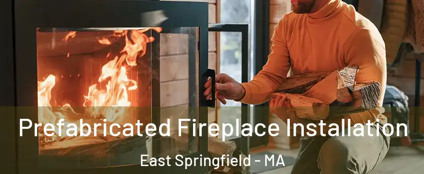 Prefabricated Fireplace Installation East Springfield - MA